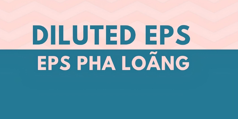 EPS pha loãng là một chỉ số mang tính thận trọng và có tầm nhìn xa