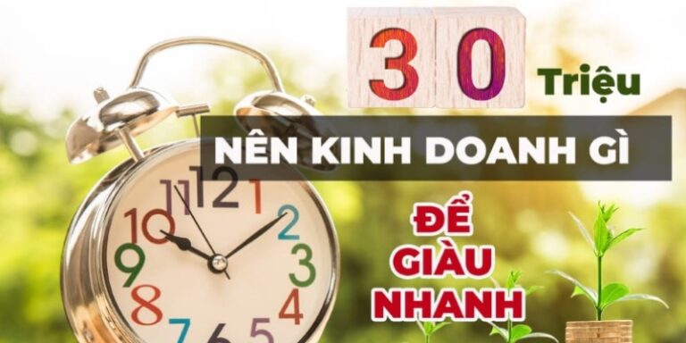Vốn 30 triệu nên kinh doanh gì? 17 ý tưởng hái ra tiền
